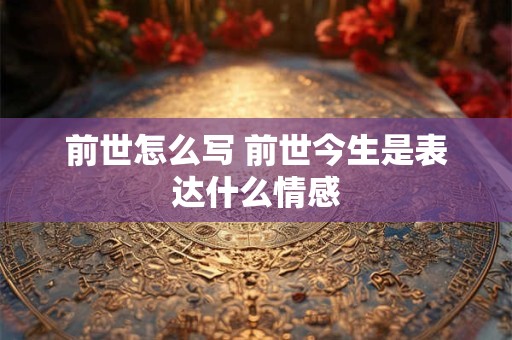 前世怎么写 前世今生是表达什么情感