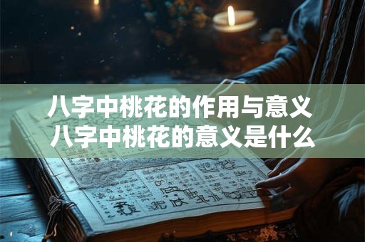 八字中桃花的作用与意义 八字中桃花的意义是什么
