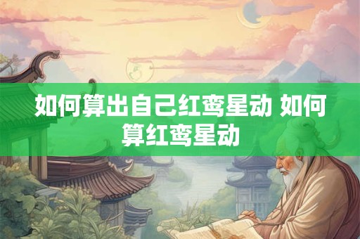 如何算出自己红鸾星动 如何算红鸾星动