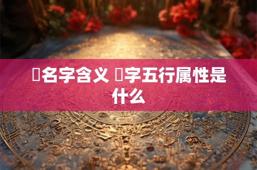 喆名字含义 喆字五行属性是什么