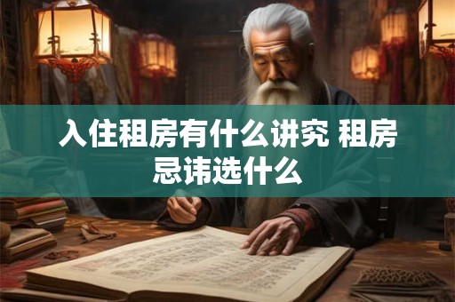 入住租房有什么讲究 租房忌讳选什么