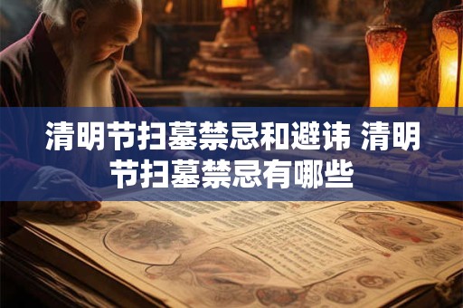 清明节扫墓禁忌和避讳 清明节扫墓禁忌有哪些