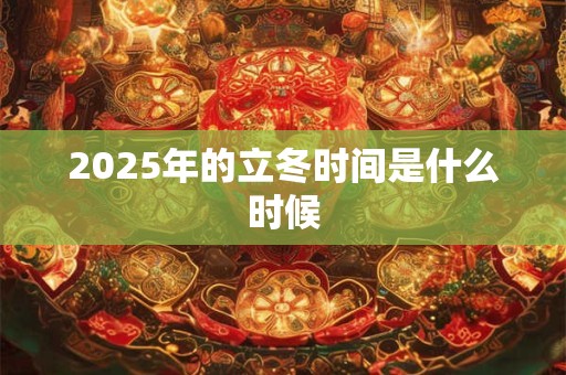 2026年的立冬时间是什么时候 2026年的立冬时间是什么时候