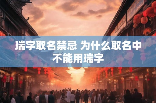 瑞字取名禁忌 为什么取名中不能用瑞字