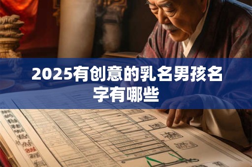 2025有创意的乳名男孩名字有哪些