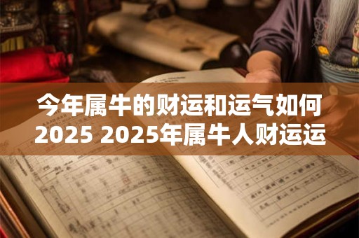 今年属牛的财运和运气如何2025 2025年属牛人财运运势如何