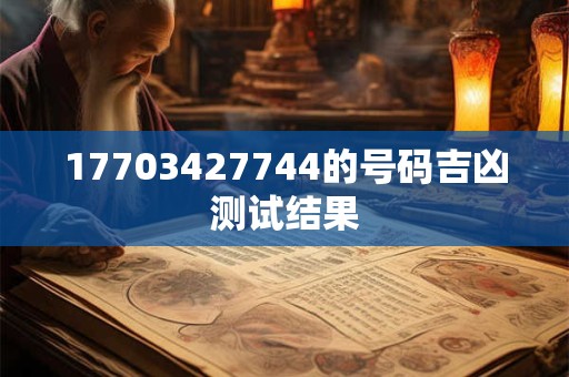 17703427744的号码吉凶测试结果