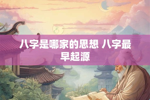 八字是哪家的思想 八字最早起源