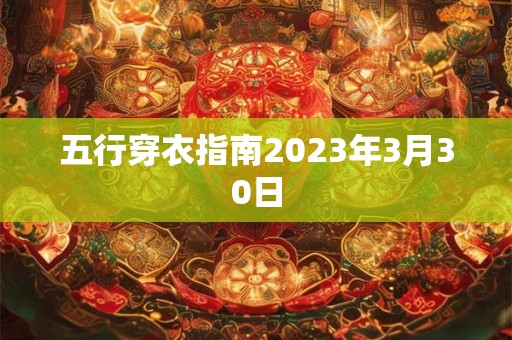 五行穿衣指南2023年3月30日