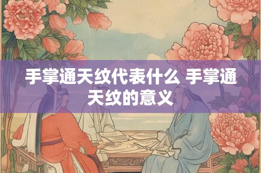手掌通天纹代表什么 手掌通天纹的意义