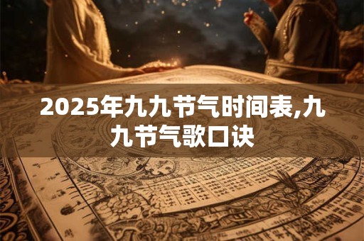 2025年九九节气时间表,九九节气歌口诀
