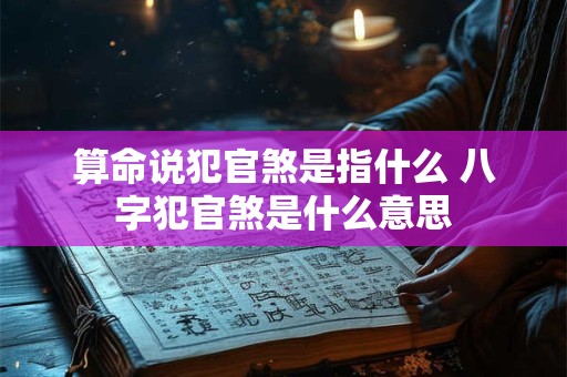 算命说犯官煞是指什么 八字犯官煞是什么意思
