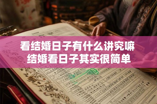 看结婚日子有什么讲究嘛 结婚看日子其实很简单