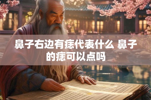 鼻子右边有痣代表什么 鼻子的痣可以点吗