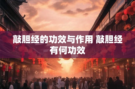 敲胆经的功效与作用 敲胆经有何功效