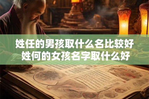 姓任的男孩取什么名比较好 姓何的女孩名字取什么好