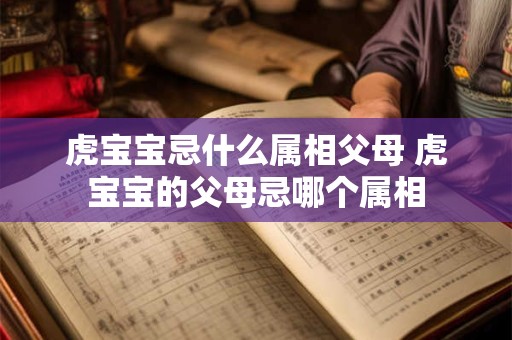 虎宝宝忌什么属相父母 虎宝宝的父母忌哪个属相