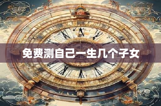 免费测自己一生几个子女