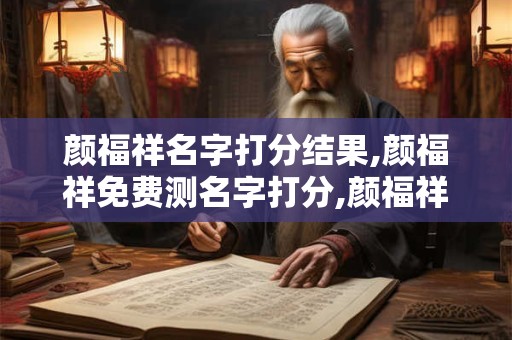 颜福祥名字打分结果,颜福祥免费测名字打分,颜福祥周易免费测名字打分
