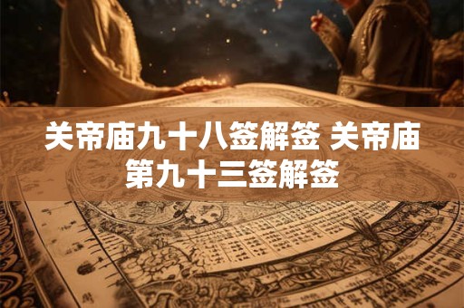 关帝庙九十八签解签 关帝庙第九十三签解签