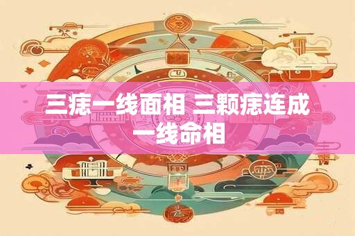 三痣一线面相 三颗痣连成一线命相