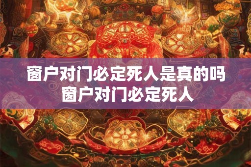 窗户对门必定死人是真的吗 窗户对门必定死人