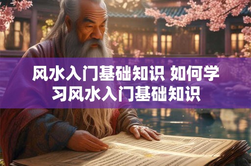 风水入门基础知识 如何学习风水入门基础知识