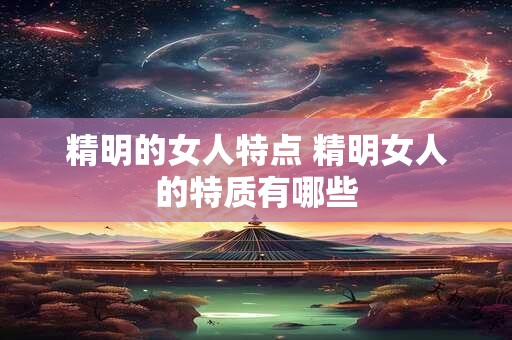精明的女人特点 精明女人的特质有哪些