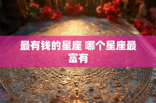 最有钱的星座 哪个星座最富有
