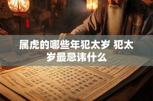 属虎的哪些年犯太岁 犯太岁最忌讳什么