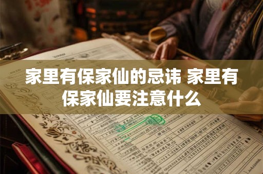 家里有保家仙的忌讳 家里有保家仙要注意什么
