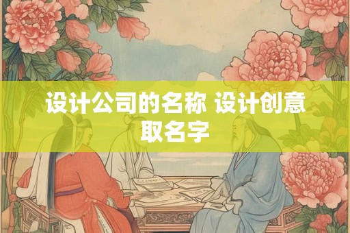 设计公司的名称 设计创意取名字