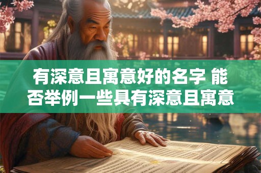 有深意且寓意好的名字 能否举例一些具有深意且寓意好的名字