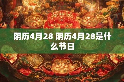阴历4月28 阴历4月28是什么节日