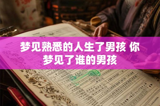 梦见熟悉的人生了男孩 你梦见了谁的男孩