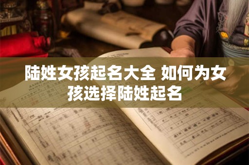 陆姓女孩起名大全 如何为女孩选择陆姓起名