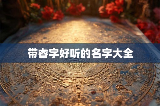 带睿字好听的名字大全
