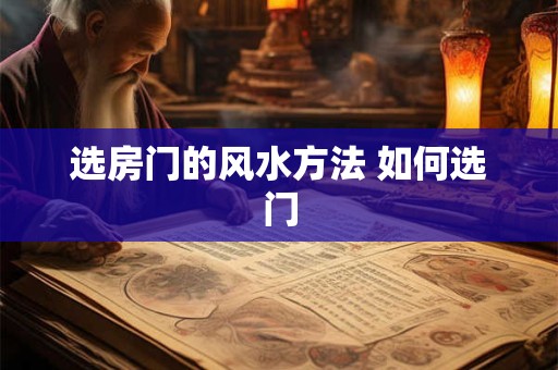 选房门的风水方法 如何选门