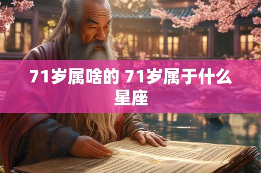 71岁属啥的 71岁属于什么星座
