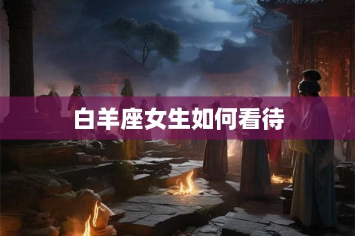 白羊座女生如何看待