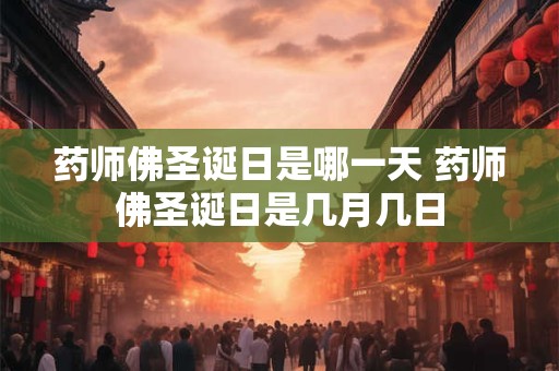 药师佛圣诞日是哪一天 药师佛圣诞日是几月几日