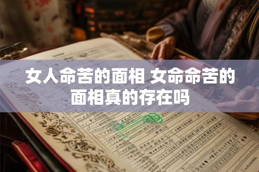 女人命苦的面相 女命命苦的面相真的存在吗