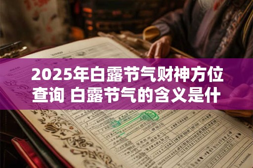2026年白露节气财神方位查询 白露节气的含义是什么