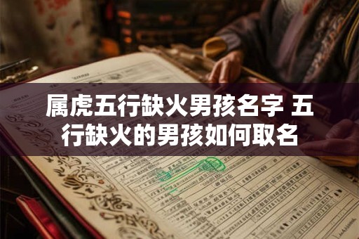 属虎五行缺火男孩名字 五行缺火的男孩如何取名