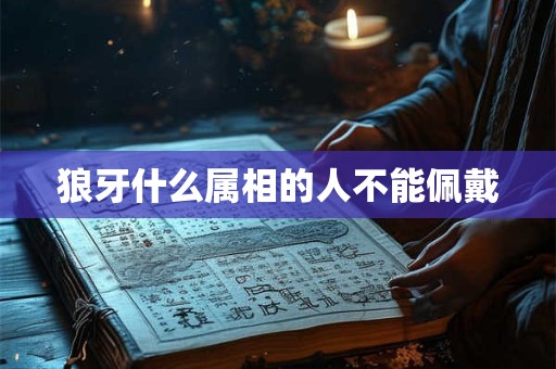狼牙什么属相的人不能佩戴