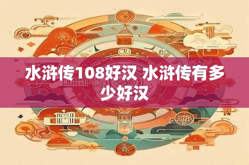 水浒传108好汉 水浒传有多少好汉