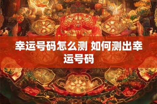 幸运号码怎么测 如何测出幸运号码