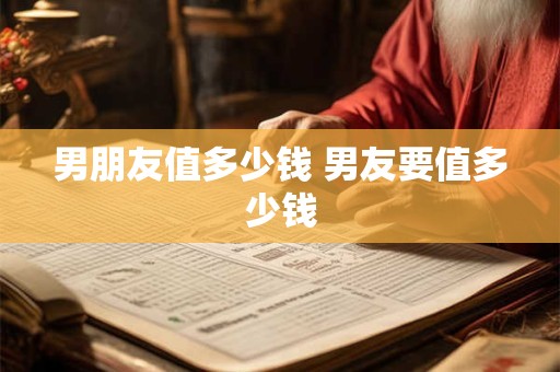 男朋友值多少钱 男友要值多少钱