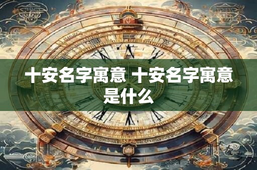 十安名字寓意 十安名字寓意是什么