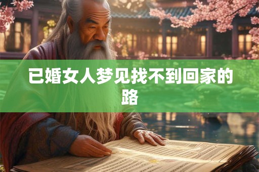 已婚女人梦见找不到回家的路 已婚女人梦见找不到回家的路